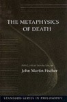 The Metaphysics of Death (Stanford Series in Philosophy) - John Martin Fischer
