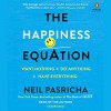 The Happiness Equation: Want Nothing + Do Anything = Have Everything - Neil Pasricha, Neil Pasricha, Penguin Audio