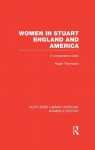 Women in Stuart England and America: A Comparative Study - Roger Thompson