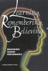 Learning, Remembering, Believing: Enhancing Human Performance - Committee on Techniques for the Enhancement of Human Performance, Commission on Behavioral and Social Sciences and Education, Division of Behavioral and Social Sciences and Education, National Research Council, Daniel Druckman, Robert A. Bjork