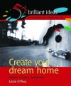 Create Your Dream Home: Secrets of Home Makeovers - Lizzie O'Prey, Infinite Ideas, Mark Hillsdon