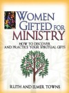 Women Gifted for Ministry: How to Discover and Practice Your Spiritual Gifts - Ruth Towns, Elmer L. Towns