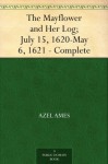 The Mayflower and Her Log; July 15, 1620-May 6, 1621 - Complete - Azel Ames