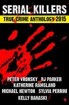 2015 Serial Killers True Crime Anthology: Volume 2 (Annual Serial Killers Anthology) - Michael Newton, Rj Parker, Kelly Banaski-Sons, Peter Vronsky PhD, Sylvia Perinni, Katherine Ramsland PhD
