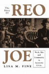 The Story of Reo Joe: Work, Kin, and Community in Autotown, U.S.A - Lisa M. Fine, Susan Porter Benson, Roy Rosenzweig, Stephen Briar