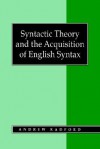 Syntactic Theory and the Acquisition of English Syntax: An Introduction - Andrew Radford