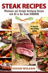 Steak Recipes: A Detailed Guide to Discover Juicy, Seasoning, Mouthwatering, Quick and Easy, Grilled, Barbecue, Roast and Selecting Delicious Steak Recipes - Susan Wilson