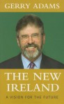 The New Ireland: A Vision for the Future - Gerry Adams