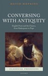 Conversing with Antiquity: English Poets and the Classics, from Shakespeare to Pope - David Hopkins