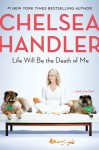 Life Will Be the Death of Me - Chelsea Handler