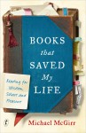 Books that Saved My Life: Reading for Wisdom, Solace and Pleasure - Michael McGirr