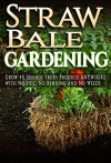 Straw Bale Gardening: How To Grow 40 Pounds Of Fresh Produce ANYWHERE with No Soil, No Bending and No Weeds (container gardening, vertical gardening, square ... urban homestead, apartment gardening) - CJ Jackson