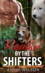 Romance: Ravished by the Shifters, A Paranormal Bundle - Emily Wilson
