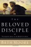 The Beloved Disciple: Following John to the Heart of Jesus - Beth Moore, Dale McCleskey