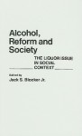 Alcohol, Reform, And Society: The Liquor Issue In Social Context - Jack S. Blocker