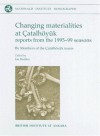 Changing Materialities at Catalhoyuk: Reports from the 1995-99 Seasons [With CDROM] - Ian Hodder