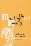 Breaking Up (at) Totality: A Rhetoric of Laughter - D. Diane Davis