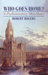 Who Goes Home: A Parliamentary Miscellany - Robert Rogers