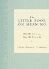 The Little Book on Meaning: Why We Crave It, How We Create It - Laura Berman Fortgang