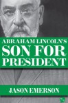 Abraham Lincoln's Son For President - Jason Emerson