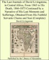 The Last Journals of David Livingstone, in Central Africa, From 1865 to His Death, 1866-1873 Continued by a Narrative of His Last Moments and Sufferings, ... Faithful Servants Chuma and Susi (Complete) - David Livingstone