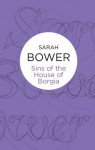 The Sins of the House of Borgia (Bello) - Sarah Bower