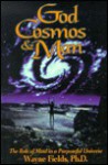 God, Cosmos, and Man: The Role of Mind in a Purposeful Universe - Wayne Fields