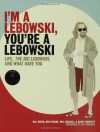 I'm a Lebowski, You're a Lebowski: Life, The Big Lebowski, and What Have You - Bill Green, Will Russell, Ben Peskoe, Scott Shuffitt