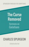 The Curse Removed: Sermons on Galatians (Spurgeon Through the Scriptures) - Charles H. Spurgeon, Bart Byl