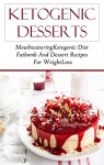 Ketogenic Dessert Recipes: Mouthwatering Ketogenic Fatbomb And Dessert Recipes For Weight Loss (Ketogenic Recipes) - Jamie Smith