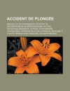 Accident de Plongee: Maladie de Decompression, Accident de Decompression, Barotraumatisme, Noyade, Sauvetage Aquatique, Hypoxie, Hypothermie, Hypercapnie, Hyperventilation, Hyperoxie, Narcose A L'Azote - Source Wikipedia, Livres Groupe