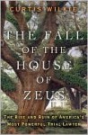 The Fall of the House of Zeus: The Rise and Ruin of America's Most Powerful Trial Lawyer - Curtis Wilkie