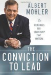The Conviction to Lead: 25 Principles for Leadership That Matters - R. Albert Mohler Jr.