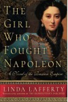 The Girl Who Fought Napoleon: A Novel of the Russian Empire - Linda Lafferty
