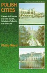 Polish Cities: Travels in Cracow and the South, Gdansk, Malbork, and Warsaw - Philip Ward