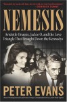 Nemesis: The True Story of Aristotle Onassis, Jackie O, and the Love Triangle That Brought Down the Kennedys - Peter Evans