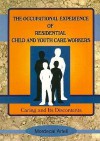 The Occupational Experience of Residential Child and Youth Care Workers - Mordecai Arieli, Jerome Beker