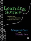 Learning Stories: Constructing Learner Identities in Early Education - Margaret Carr, Wendy Lee