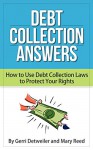 Debt Collection Answers: How to Use Debt Collection Laws to Protect Your Rights - Gerri Detweiler, Mary Reed