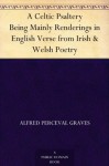 A Celtic Psaltery Being Mainly Renderings in English Verse from Irish & Welsh Poetry - Alfred Perceval Graves