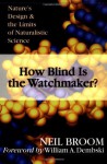 How Blind Is The Watchmaker?: Nature's Design & The Limits Of Naturalistic Science - Neil Broom