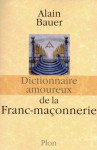 Dictionnaire amoureux de la franc-maçonnerie - Alain Bauer, Alain Bouldouyre