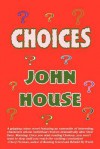 Choices - John House