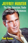 Jeffrey Hunter: The Film, Television, Radio and Stage Performances - Paul Green