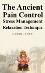 The Ancient Pain Control Stress Management Relaxation Technique - Karen James