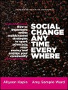 Social Change Anytime Everywhere: How to Implement Online Multichannel Strategies to Spark Advocacy, Raise Money, and Engage Your Community - Allyson Kapin, Amy Sample Ward