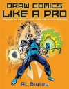 Draw Comics Like a Pro: Techniques for Creating Dynamic Characters, Scenes, and Stories - Al Bigley