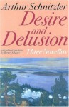 Desire and Delusion: Three Novellas - Arthur Schnitzler, Margaret Schaefer