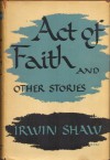 Act Of Faith And Other Stories - Irwin Shaw