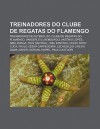 Treinadores Do Clube de Regatas Do Flamengo: Treinadores de Futebol Do Clube de Regatas Do Flamengo, Vanderlei Luxemburgo, Ant Nio Lopes - Source Wikipedia